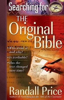 Searching for the Original Bible: *Who Wrote It and Why? *Is It Reliable? *Has the Text Changed Over Time?