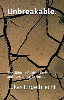 Unbreakable.: The Ultimate Guide to Preventing and Overcoming Burnout.