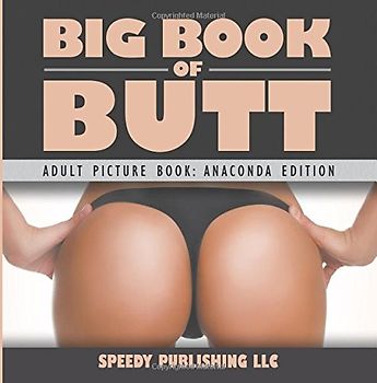 Big Book Of Butt: (Adult Picture Book: Anaconda Edition) - Publishing LLC, Speedy