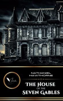 The House of the Seven Gables: The Original Classic Gothic Romance Novel (Annotated)