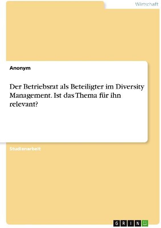 Der Betriebsrat als Beteiligter im Diversity Management. Ist das Thema für ihn relevant?
