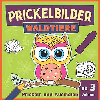 Prickelbilder Waldtiere: Und ihre Freunde, prickeln und ausmalen - Motive wie Eule, Reh, Eichhörnchen und Fuchs , Bastelbuch ab 3 Jahre (Prickelbücher)