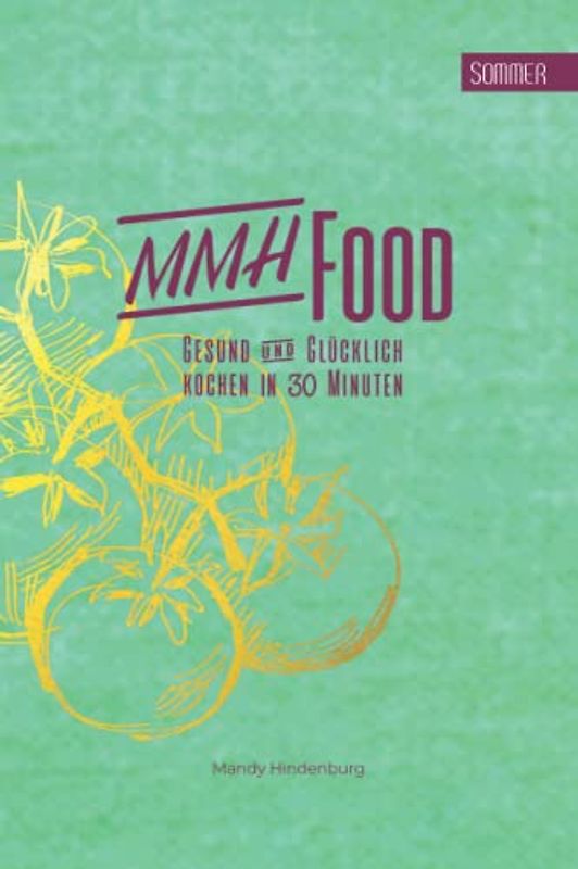 MMHFood Kochbuch Sommer: kochen in 30 Minuten (MMHFood Kochbücher - kochen in 30 Minuten, Band 3)