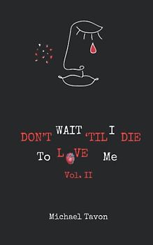 Don't Wait TIl I Die To Love Me Vol. II