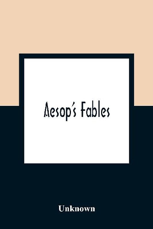 Aesop'S Fables; Ask Now The Beasts, And They Shall Teach Thee And The Fowls Of The Air, And They Shall Tell Thee
