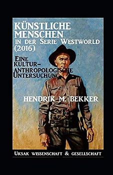 Künstliche Menschen in der Serie Westworld (2016) – Eine kulturanthropologische Untersuchung