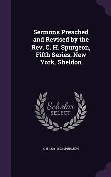 Sermons Preached and Revised by the Rev. C. H. Spurgeon, Fifth Series. New York, Sheldon