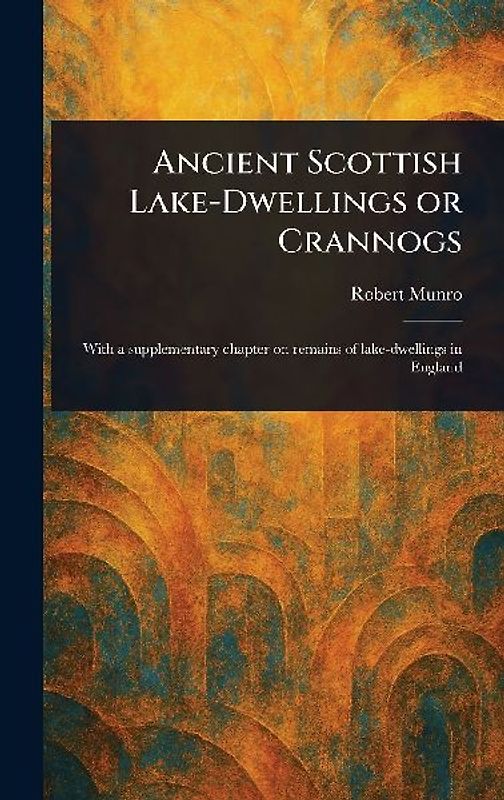 Ancient Scottish Lake-Dwellings or Crannogs