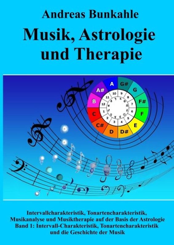 Musik, Astrologie und Therapie. Intervallcharakteristik, Tonartencharakteristik, Musikanalyse und Musiktherapie auf der Basis der Astrologie und die mannigfachen Verbindungen zwischen der Musik und der Astrologie, Band 1: Intervall-Charakteristik, Tonartencharakteristik und Geschichte der Musik