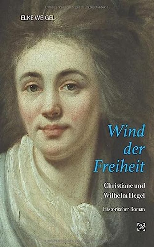Wind der Freiheit: Christiane und Wilhelm Hegel - Roman