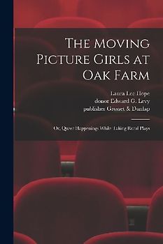 The Moving Picture Girls at Oak Farm: or, Queer Happenings While Taking Rural Plays