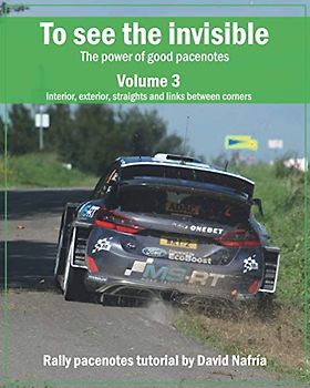 To see the invisible. Volume 3: Interior, exterior, straights and links between corners.: The power of good pacenotes. Rally pacenotes tutorial by ... pacenotes tutorial by David Nafría., Band 3)