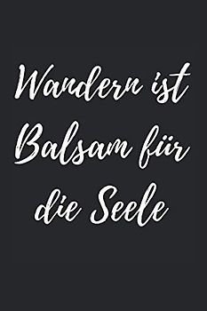 Wandern ist Balsam für die Seele: Wander Logbuch 128 Seiten für bis zu 60 Wanderungen, Notizen, Abenteuer und Erlebnisse. Ideales Geschenk für Wanderer. Soft Cover 6x9 Zoll, ca. DIN A5 15x22cm.