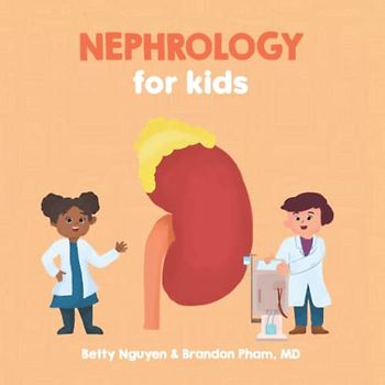 Nephrology for Kids: A Fun Picture Book About the Kidneys and Renal Physiology for Children (Gift for Kids, Teachers, and Medical Students) (Medical School for Kids, Band 9)