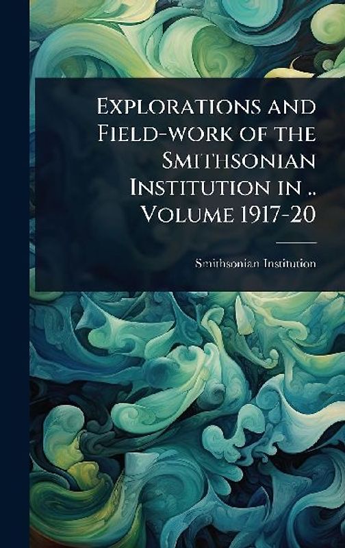 Explorations and Field-work of the Smithsonian Institution in .. Volume 1917-20