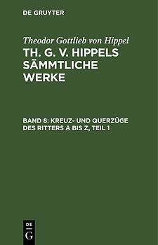 Theodor Gottlieb von Hippel: Th. G. v. Hippels sämmtliche Werke / Kreuz- und Querzüge des Ritters A bis Z, Teil 1
