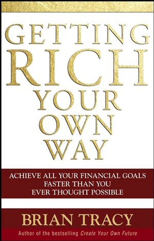 Getting Rich Your Own Way. Achieve All Your Financial Goals Faster Than You Ever Thought Possible