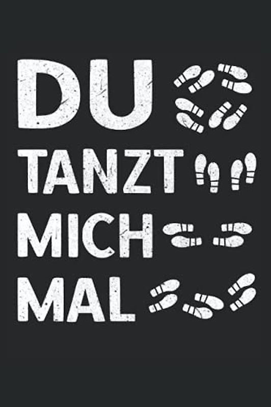 Du tanzt mich mal Lustiger Spruch Tanzschritte Journal: Tanzen Tagebuch 120 Seiten liniertes Papier Handliches Format (15,24 × 22,86 cm entspricht ungefähr DIN A5)