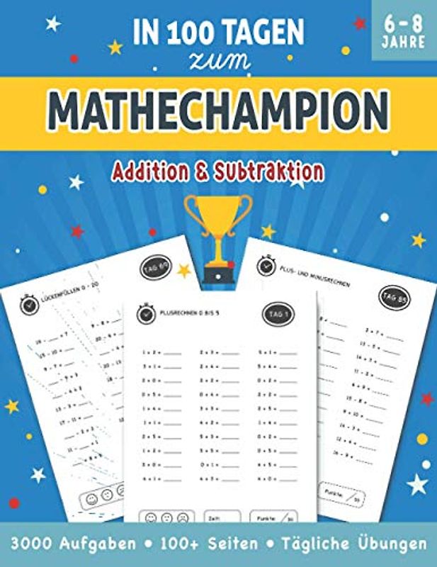 In 100 Tagen zum Mathechampion - Addition & Subtraktion: 3000 Aufgaben / 100 Seiten + Lösungsteil / Tägliche Kopfrechen Übungen für Kinder zwischen 6 und 8 Jahren