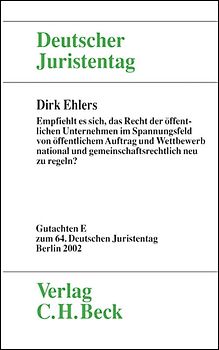 Verhandlungen des Deutschen Juristentages (64.) in Berlin 2002 / Verhandlungen des 64. Deutschen Juristentages in Berlin 2002  Bd. I Tl. E: Empfiehlt es sich, das Recht der öffentlichen Unternehmen im Spannungsfeld von öffentlichem Auftrag und Wettbewerb national und gemeinschaftlich neu zu regeln?