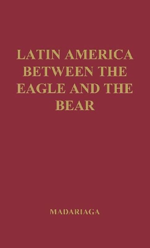 Latin America Between the Eagle and the Bear.