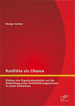 Konflikte als Chance: Einfluss der Organisationskultur auf die Entwicklung eines Konfliktklärungssystems in einem Kinderhaus