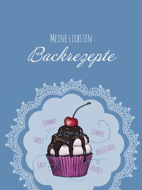 Meine liebsten Backrezepte: Blanko Backbuch zum Eintragen, Selberschreiben | Lieblingsrezepte selber Ausfüllen | Rezepte sammeln in befüllbaren Vorlagen | DIN A4