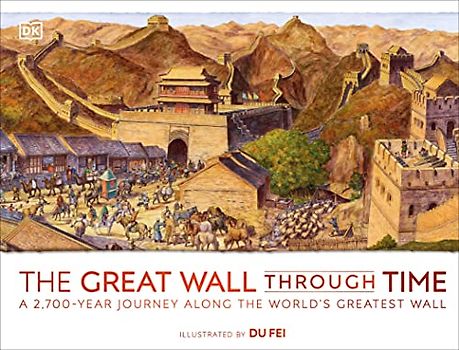 The Great Wall Through Time: A 2,700-Year Journey Along the World's Greatest Wall (DK Panorama)