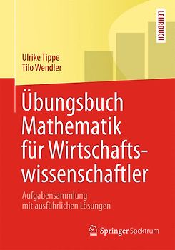 Übungsbuch Mathematik für Wirtschaftswissenschaftler. Aufgabensammlung mit ausführlichen Lösungen