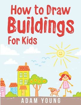 How to Draw Buildings for Kids: Simple Step-by-step guide to drawing buildings, houses, castles for kids aged 4-8