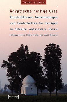 Ägyptische heilige Orte I: Konstruktionen, Inszenierungen und Landschaften der Heiligen im Nildelta: 'Abdallah b. Salam