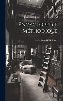 Encyclopédie Méthodique: Ou Par Ordre De Matiéres ...
