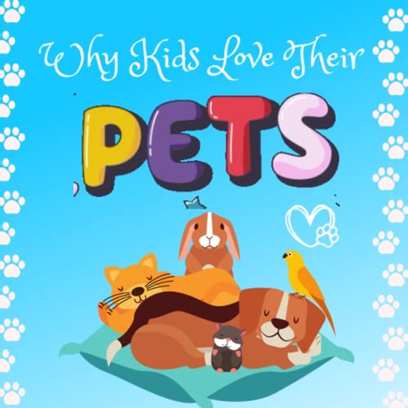 Why Kids Love Pets: Children's Book About Kids Their Pets & The Many Benefits Of Having Then