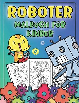 Roboter Malbuch für Kinder: Roboter Malbuch für Kinder ab 4-8 Jahren (Hochwertige Bilder Roboter zum Ausmalen für Kinder)
