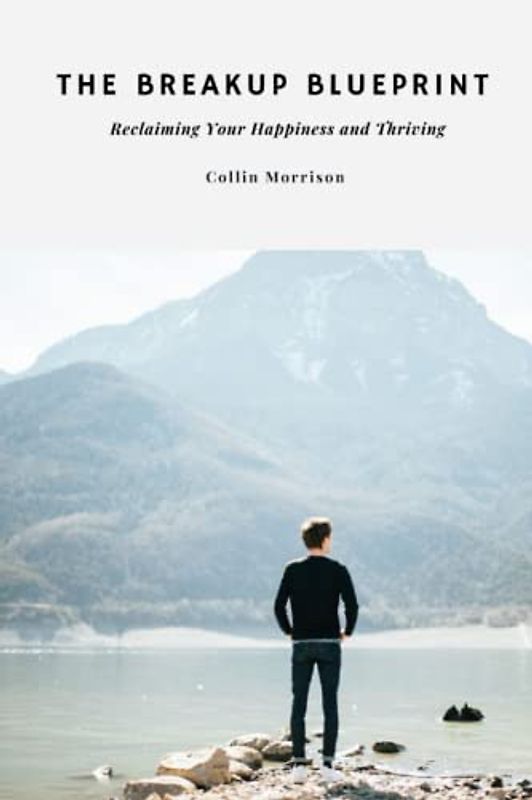 The Breakup Blueprint: Reclaiming Your Happiness and Thriving