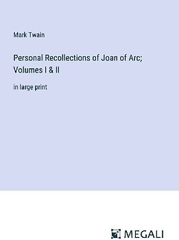 Personal Recollections of Joan of Arc; Volumes I & II