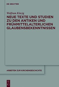 Neue Texte und Studien zu den antiken und frühmittelalterlichen Glaubensbekenntnissen