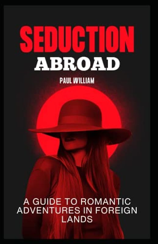 Seduction Abroad: A Guide to Romantic Adventures in Foreign Lands