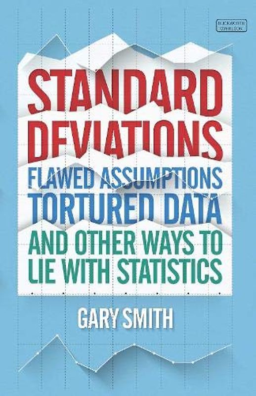 Standard Deviations: Flawed Assumptions, Tortured Data and Other Ways to Lie With Statistics
