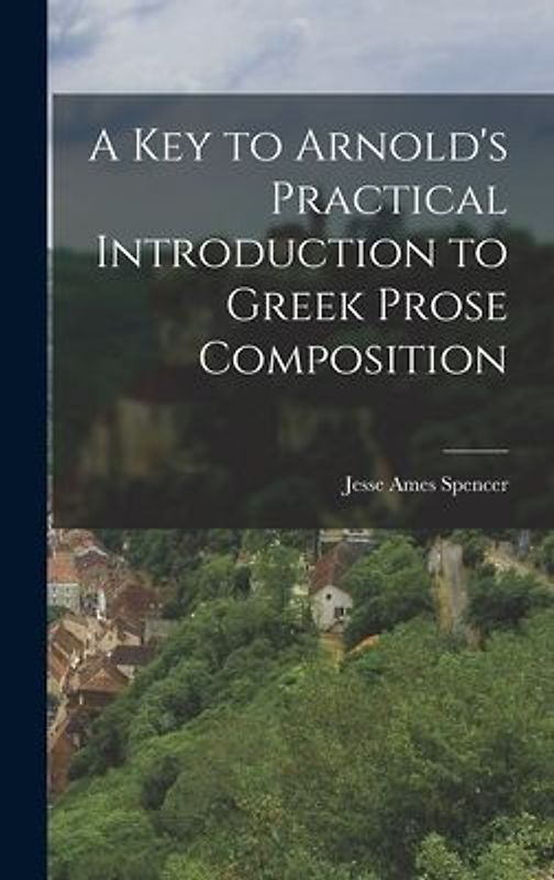 A Key to Arnold's Practical Introduction to Greek Prose Composition