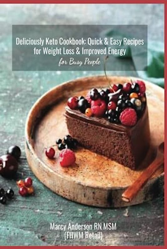 Deliciously Keto Cookbook: Quick & Easy Recipes for Weight Loss & Improved Energy for Busy People: Healthy & Tasty Ketogenic Meals for Breakfast, Lunch, Dinner & Desserts