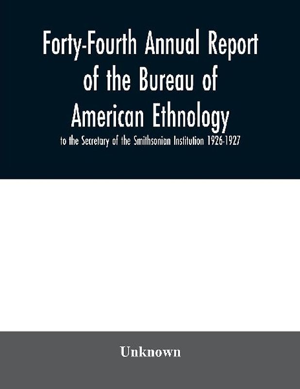 Forty-Fourth Annual report of the Bureau of American Ethnology to the Secretary of the Smithsonian Institution 1926-1927