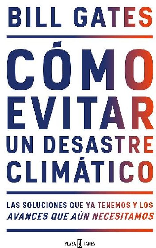 Cómo evitar un desastre climático : las soluciones que ya tenemos y los avances que aún necesitamos