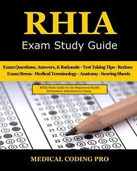 RHIA Exam Study Guide: 180 RHIA Practice Exam Questions & Answers, Tips To Pass The Exam, Medical Terminology, Common Anatomy, Secrets To Reducing Exam Stress, and Scoring Sheets