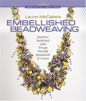 Laura McCabe's Embellished Beadweaving: Jewelry Lavished with Fringe, Fronds, Lacework & More (Beadweaving Master Class (Lark Books)) - Laura McCabe