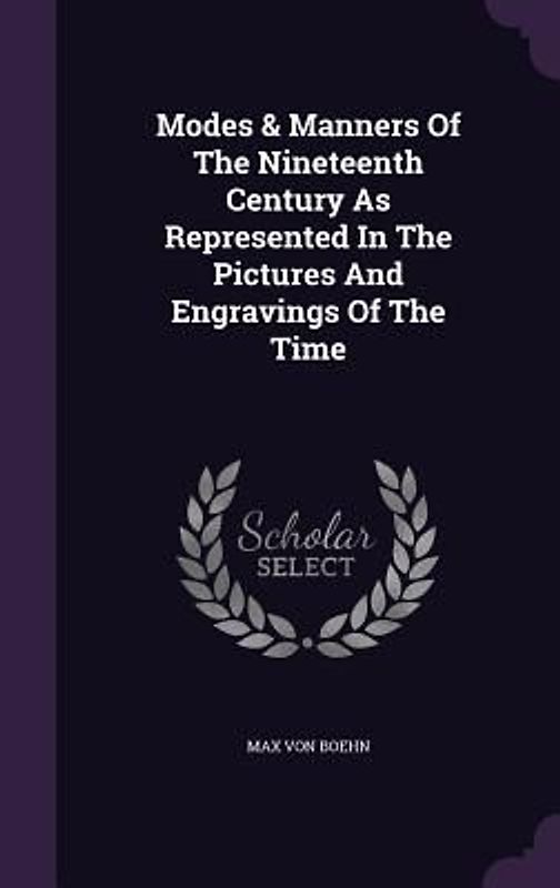 Modes & Manners Of The Nineteenth Century As Represented In The Pictures And Engravings Of The Time