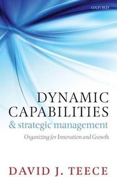 Dynamic Capabilities and Strategic Management: Organizing for Innovation and Growth - David J. Teece