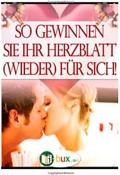 So gewinnen Sie Ihr Herzblatt wieder fuer sich: Hintergrundwissen und Verhaltensstrategien - Schmid-Wilhelm, Benno