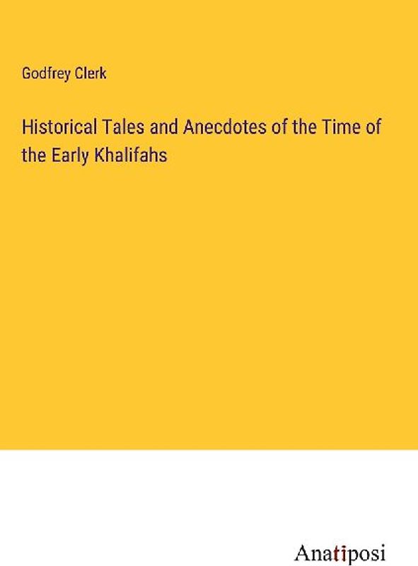 Historical Tales and Anecdotes of the Time of the Early Khalifahs