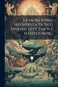 La Sacra Bibbia, Secondo La Tr. Di G. Diodati. [2 Pt. The N.t. Is Dated 1849]....